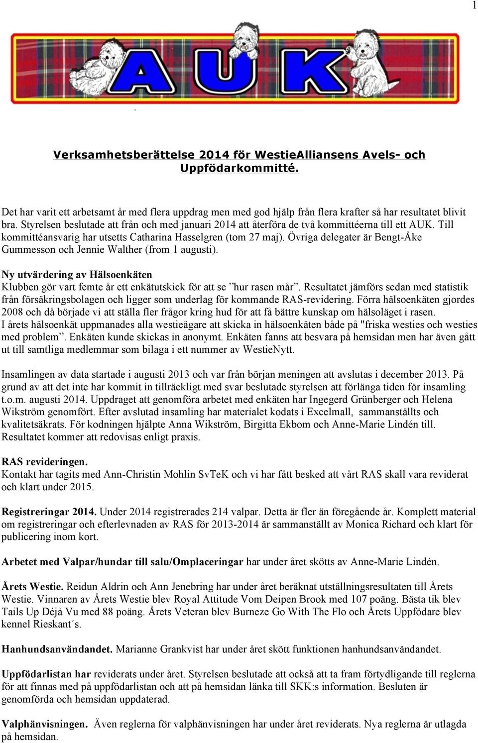 Övriga delegater är Bengt-Åke Gummesson och Jennie Walther (from 1 augusti). Ny utvärdering av Hälsoenkäten Klubben gör vart femte år ett enkätutskick för att se hur rasen mår.