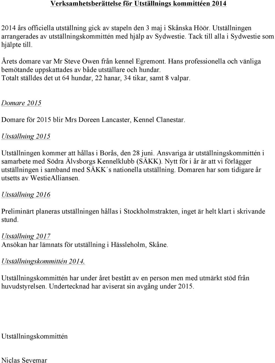 Hans professionella och vänliga bemötande uppskattades av både utställare och hundar. Totalt ställdes det ut 64 hundar, 22 hanar, 34 tikar, samt 8 valpar.