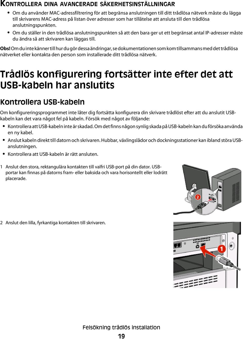 Om du ställer in den trådlösa anslutningspunkten så att den bara ger ut ett begränsat antal IP-adresser måste du ändra så att skrivaren kan läggas till. Obs!