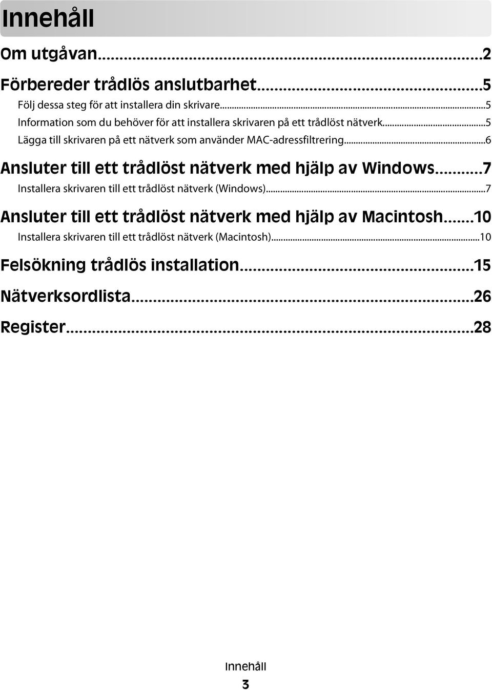..5 Lägga till skrivaren på ett nätverk som använder MAC-adressfiltrering...6 Ansluter till ett trådlöst nätverk med hjälp av Windows.