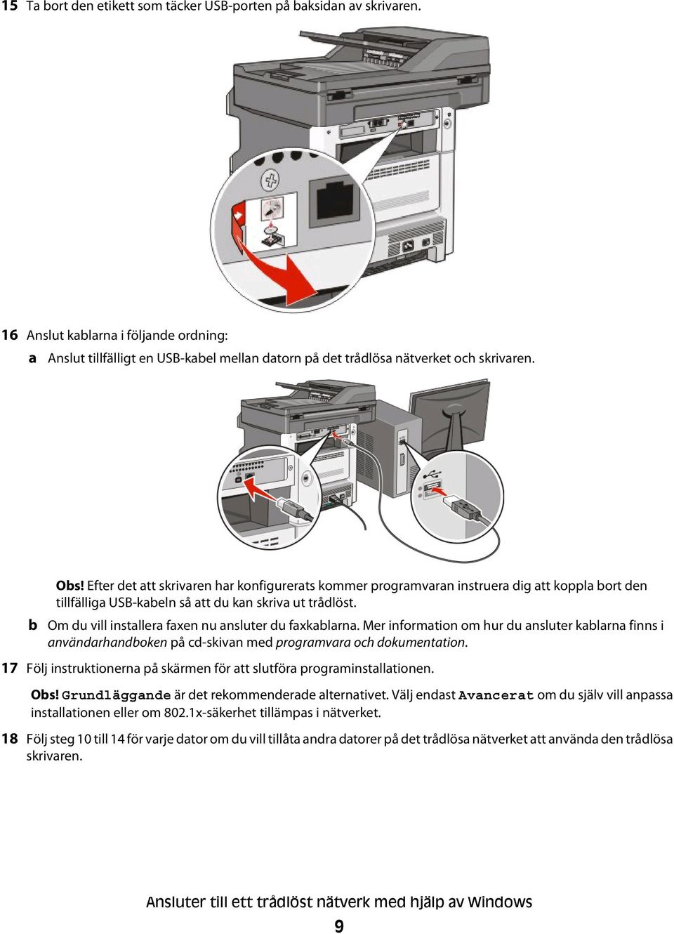 Om du vill installera faxen nu ansluter du faxkablarna. Mer information om hur du ansluter kablarna finns i användarhandboken på cd-skivan med programvara och dokumentation.
