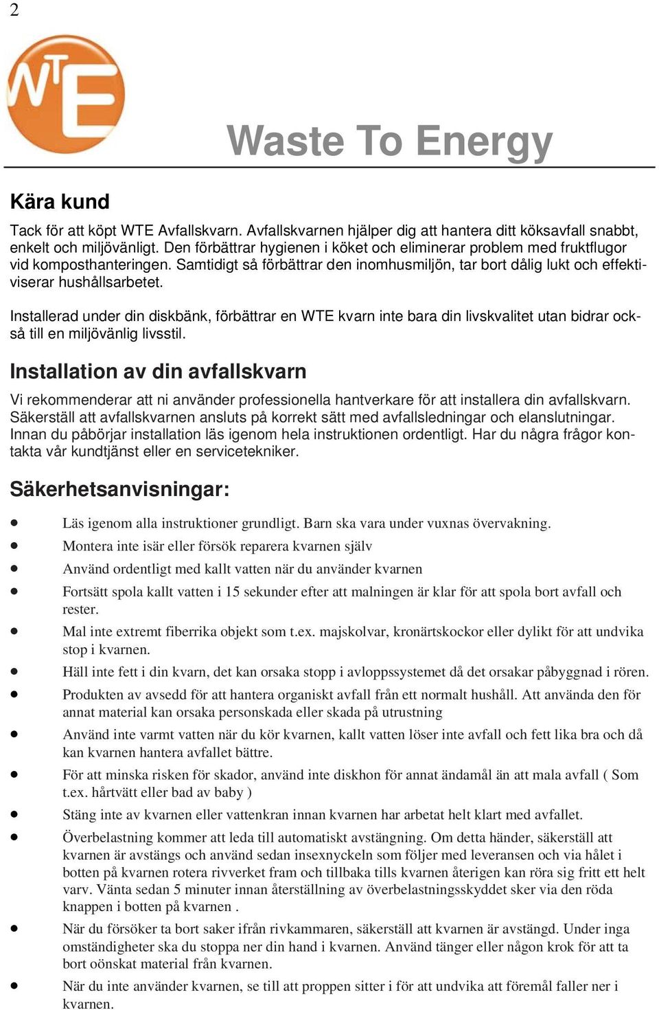 Installerad under din diskbänk, förbättrar en WTE kvarn inte bara din livskvalitet utan bidrar också till en miljövänlig livsstil.