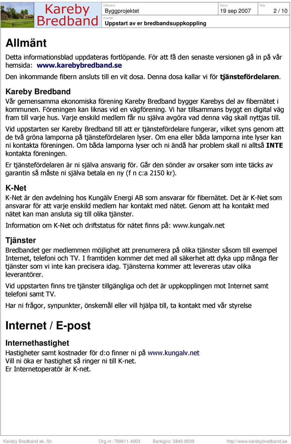 Kareby Bredband Vår gemensamma ekonomiska förening Kareby Bredband bygger Karebys del av fibernätet i kommunen. Föreningen kan liknas vid en vägförening.