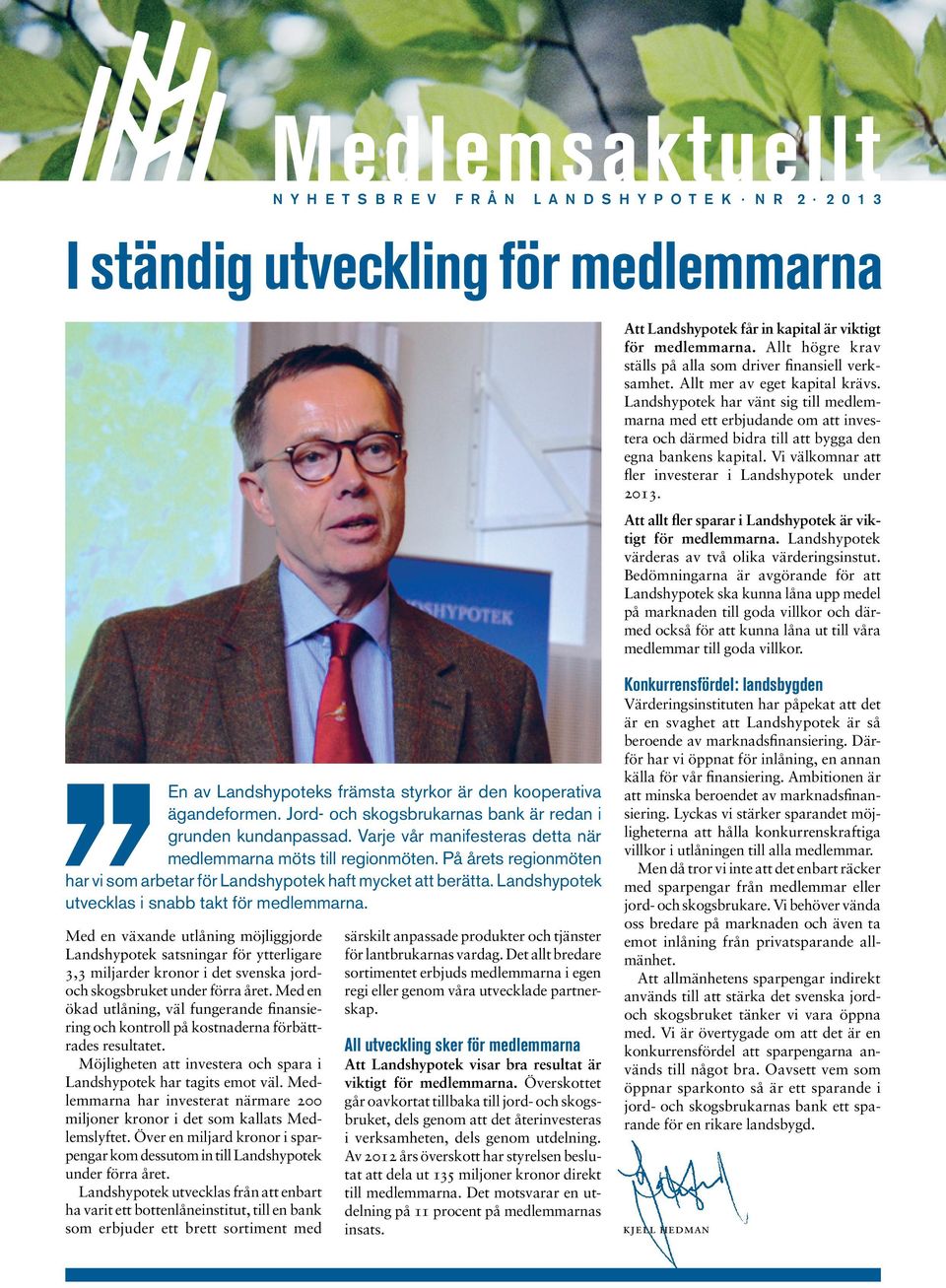 Landshypotek har vänt sig till medlemmarna med ett erbjudande om att investera och därmed bidra till att bygga den egna bankens kapital. Vi välkomnar att fler investerar i Landshypotek under 2013.