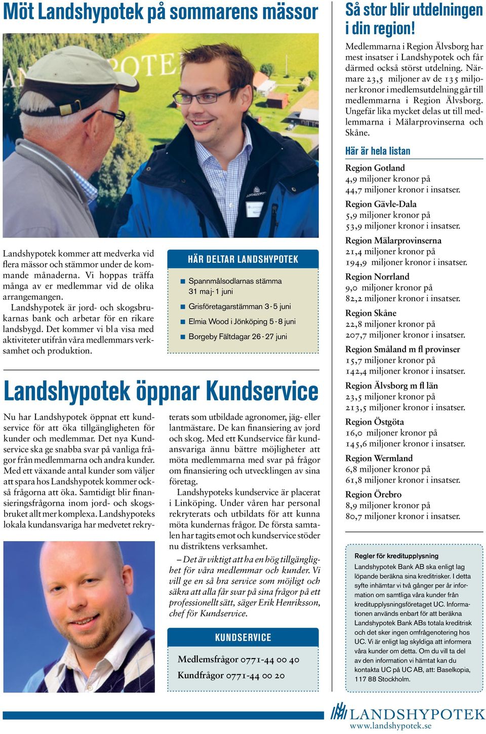 Här är hela listan Landshypotek kommer att medverka vid flera mässor och stämmor under de kommande månaderna. Vi hoppas träffa många av er medlemmar vid de olika arrangemangen.