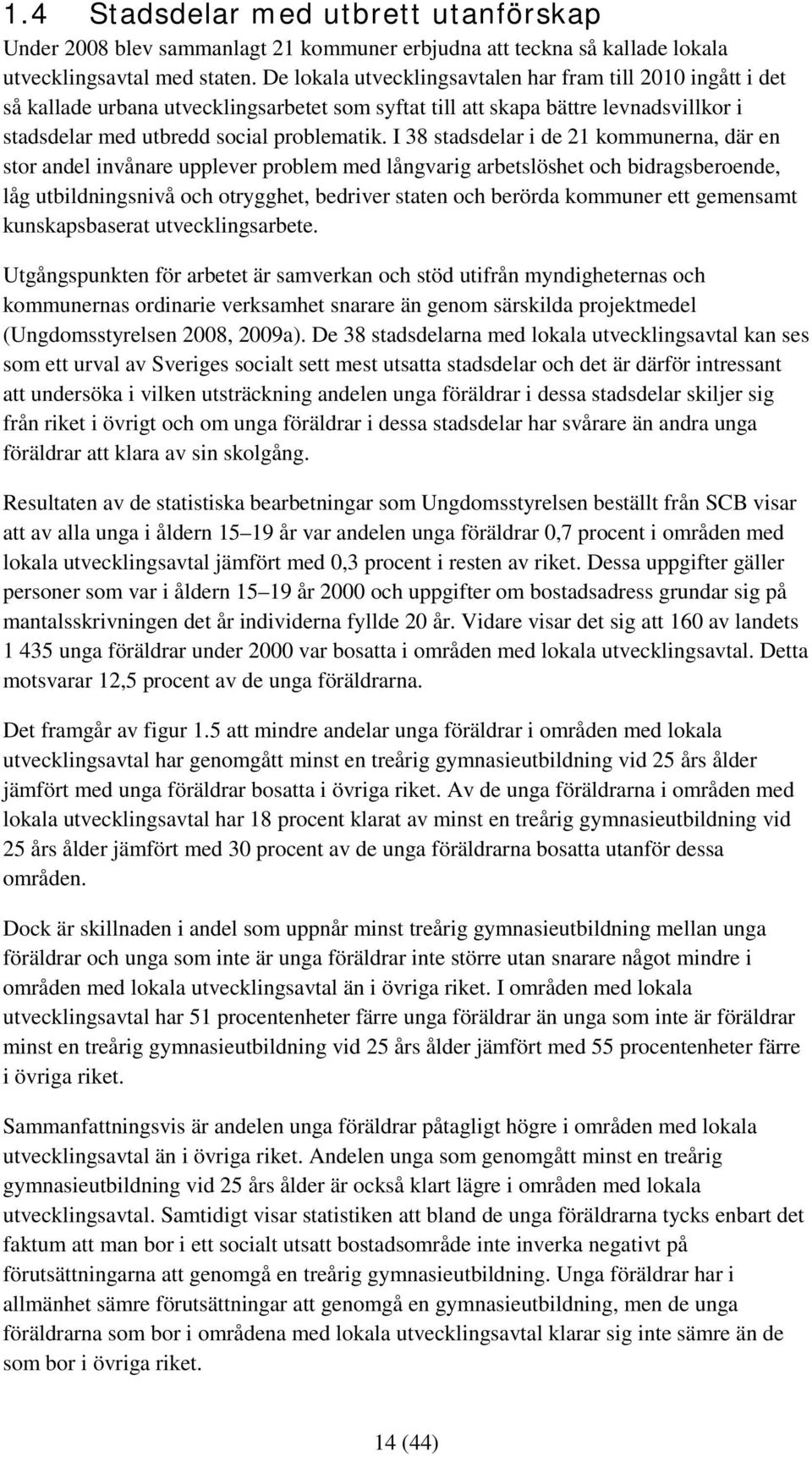 I 38 stadsdelar i de 21 kommunerna, där en stor andel invånare upplever problem med långvarig arbetslöshet och bidragsberoende, låg utbildningsnivå och otrygghet, bedriver staten och berörda kommuner