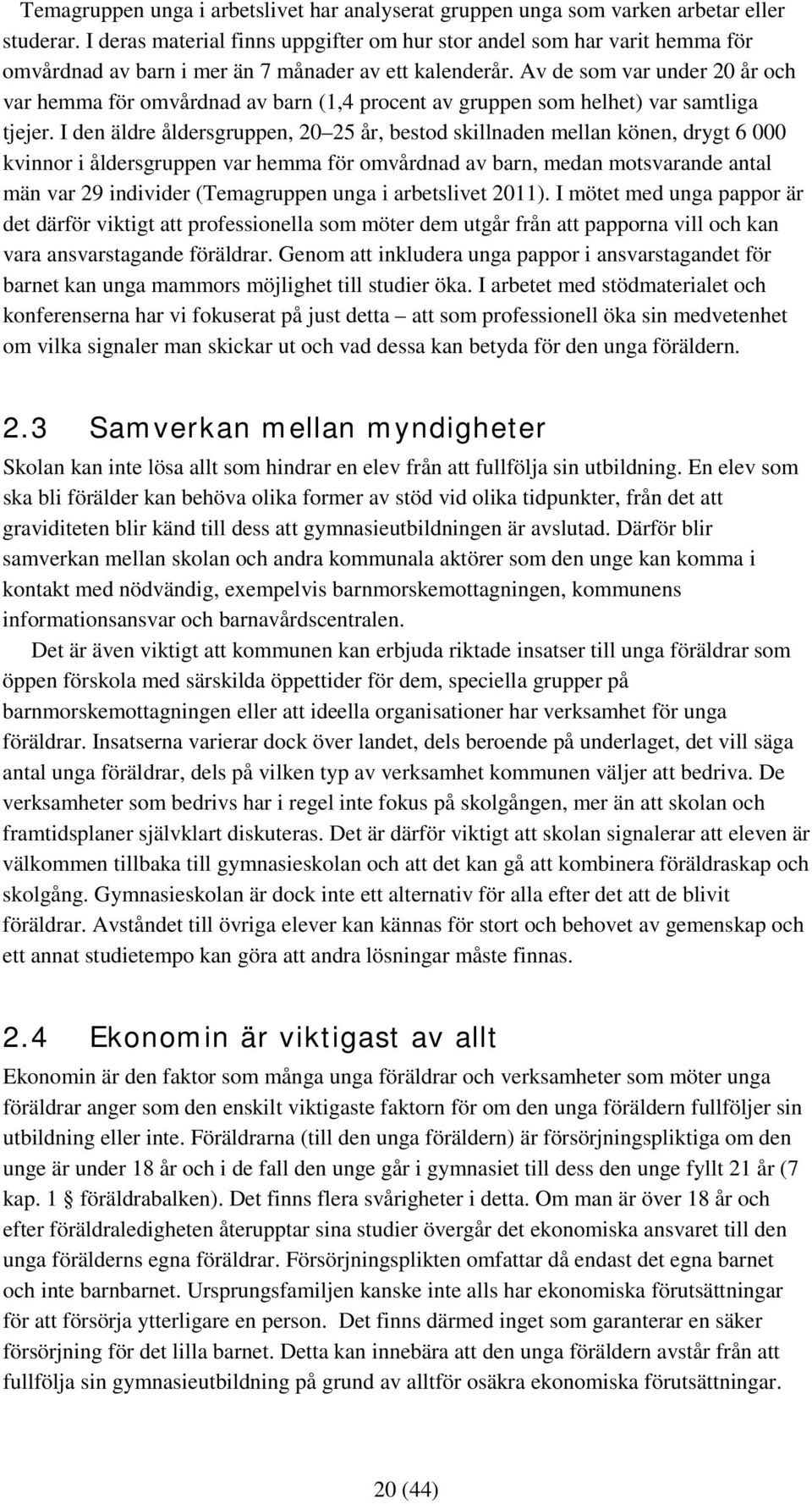 Av de som var under 20 år och var hemma för omvårdnad av barn (1,4 procent av gruppen som helhet) var samtliga tjejer.