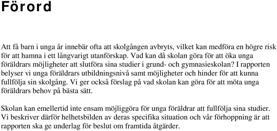 I rapporten belyser vi unga s utbildningsnivå samt möjligheter och hinder för att kunna fullfölja sin skolgång.