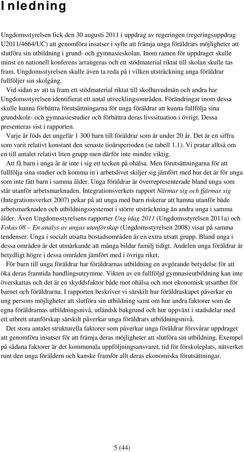 Ungdomsstyrelsen skulle även ta reda på i vilken utsträckning unga fullföljer sin skolgång.