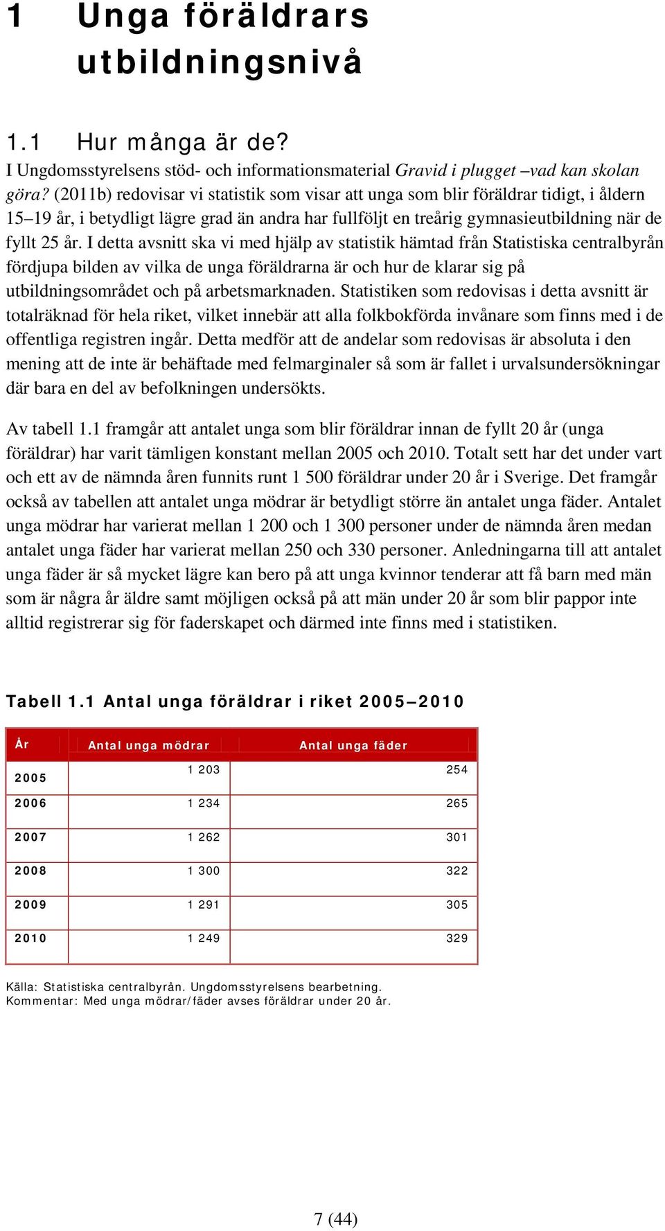 I detta avsnitt ska vi med hjälp av statistik hämtad från Statistiska centralbyrån fördjupa bilden av vilka de unga na är och hur de klarar sig på utbildningsområdet och på arbetsmarknaden.