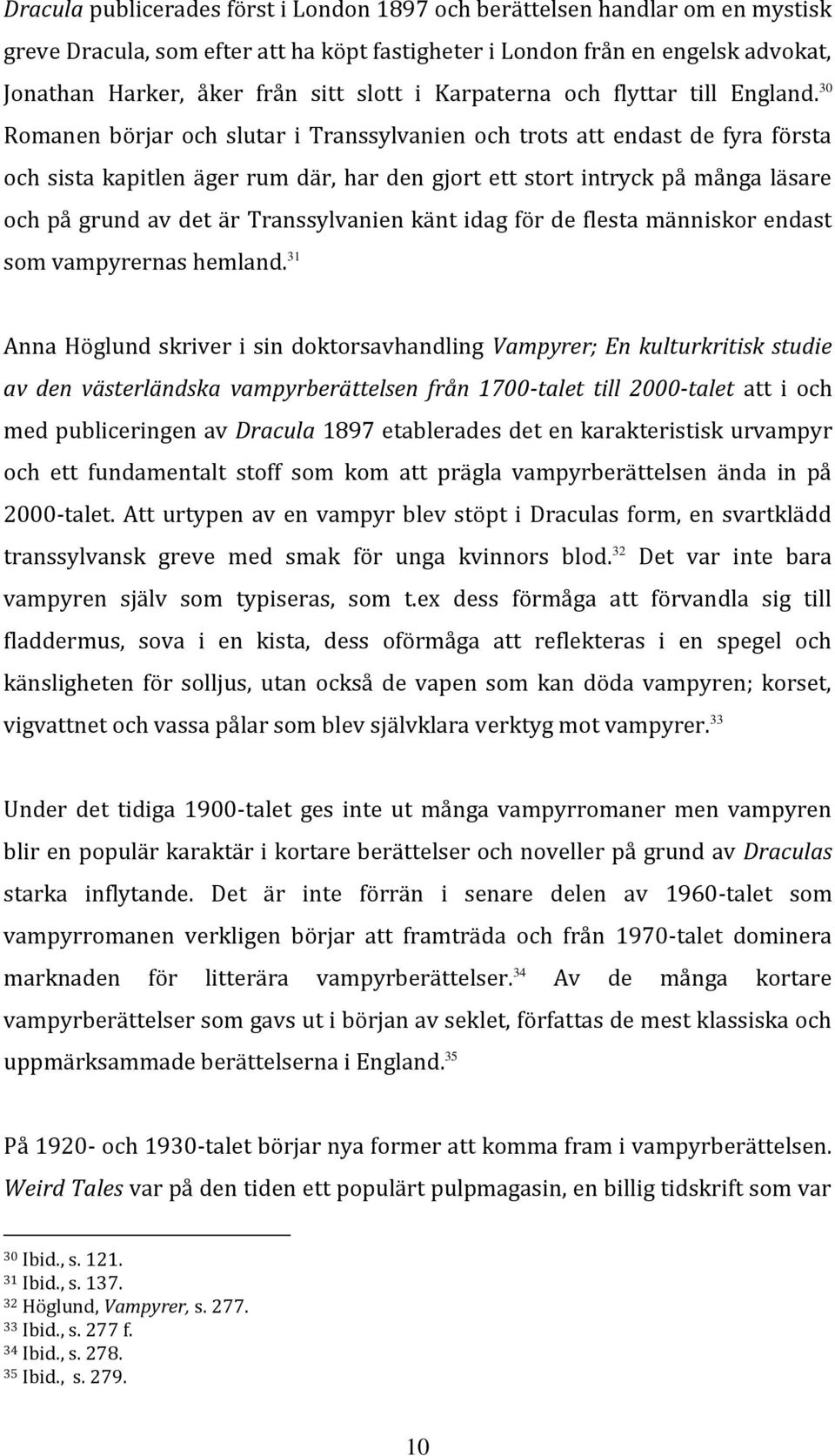 30 Romanen börjar och slutar i Transsylvanien och trots att endast de fyra första och sista kapitlen äger rum där, har den gjort ett stort intryck på många läsare och på grund av det är