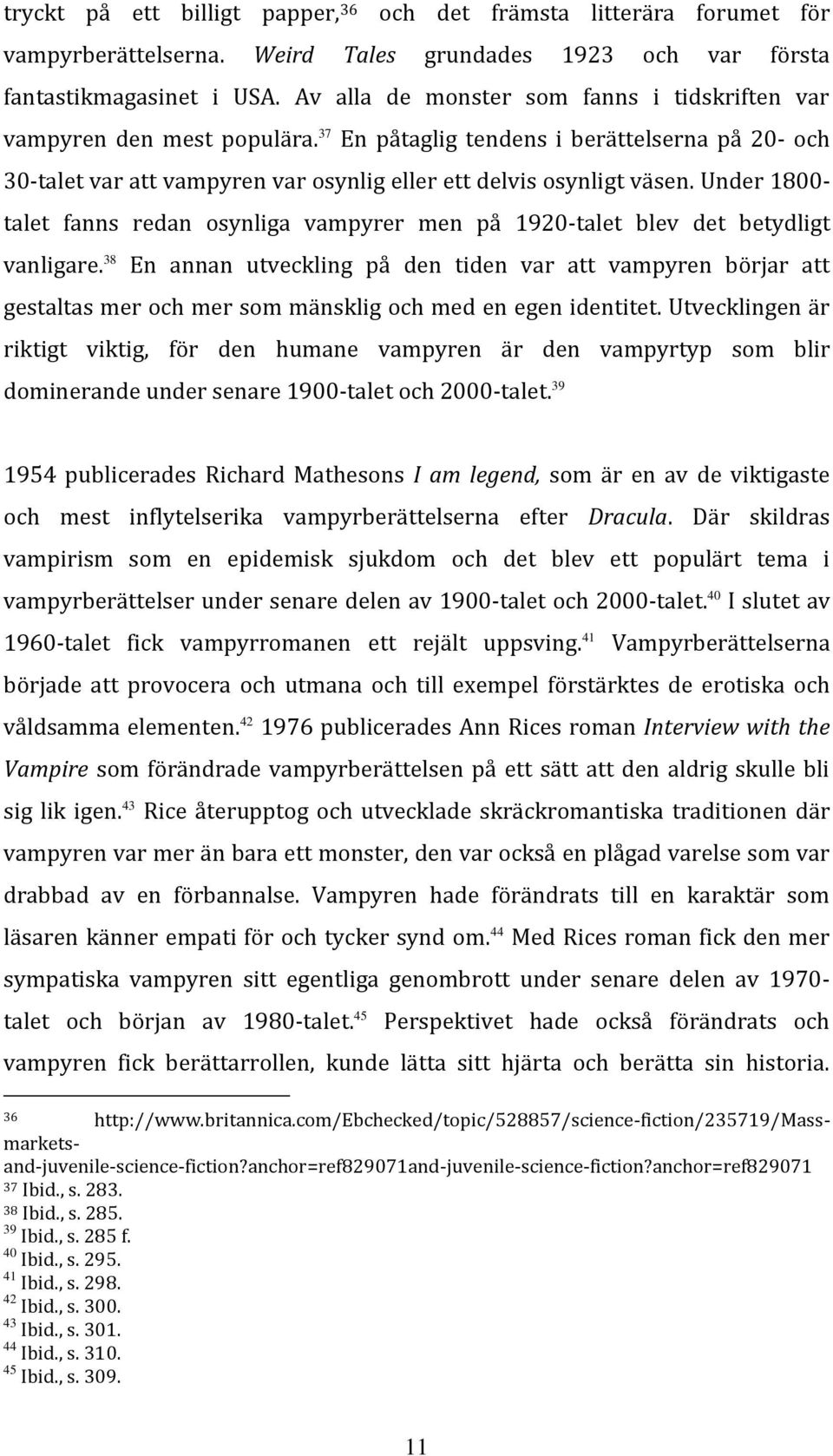 Under 1800- talet fanns redan osynliga vampyrer men på 1920-talet blev det betydligt vanligare.