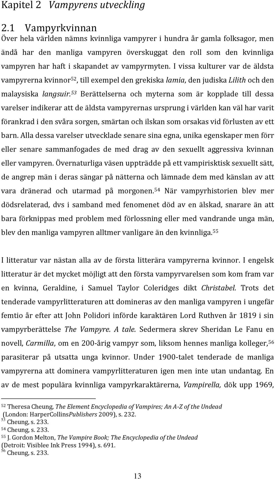 vampyrmyten. I vissa kulturer var de äldsta vampyrerna kvinnor 52, till exempel den grekiska lamia, den judiska Lilith och den malaysiska langsuir.