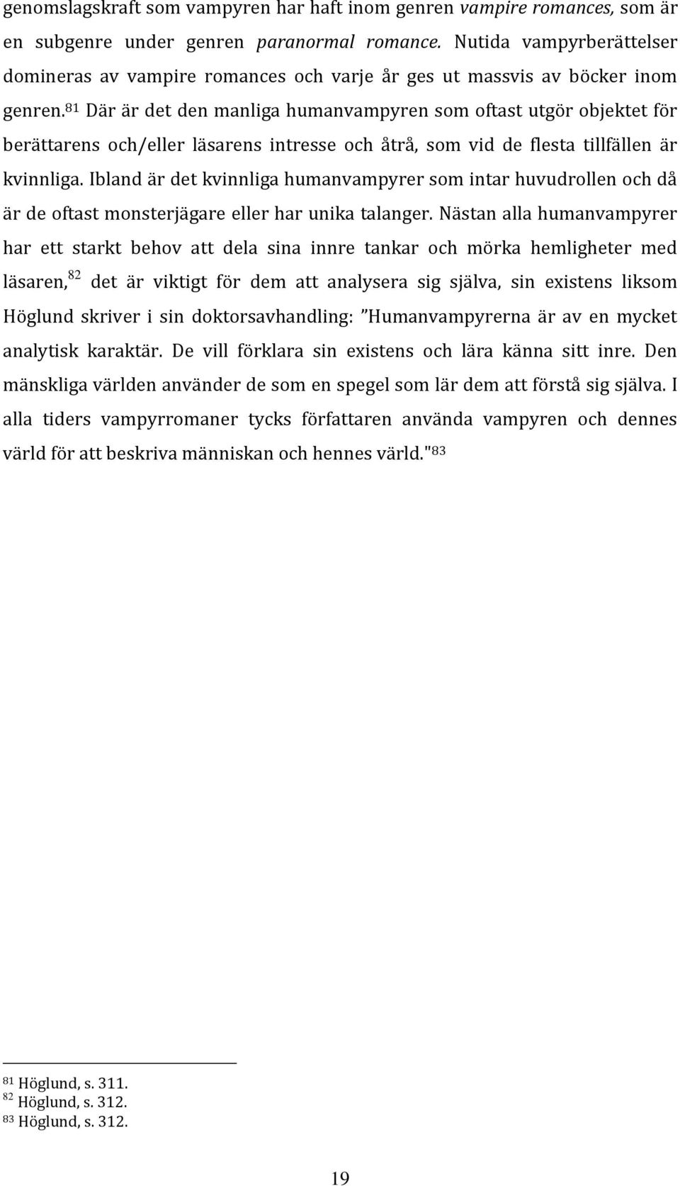 81 Där är det den manliga humanvampyren som oftast utgör objektet för berättarens och/eller läsarens intresse och åtrå, som vid de flesta tillfällen är kvinnliga.