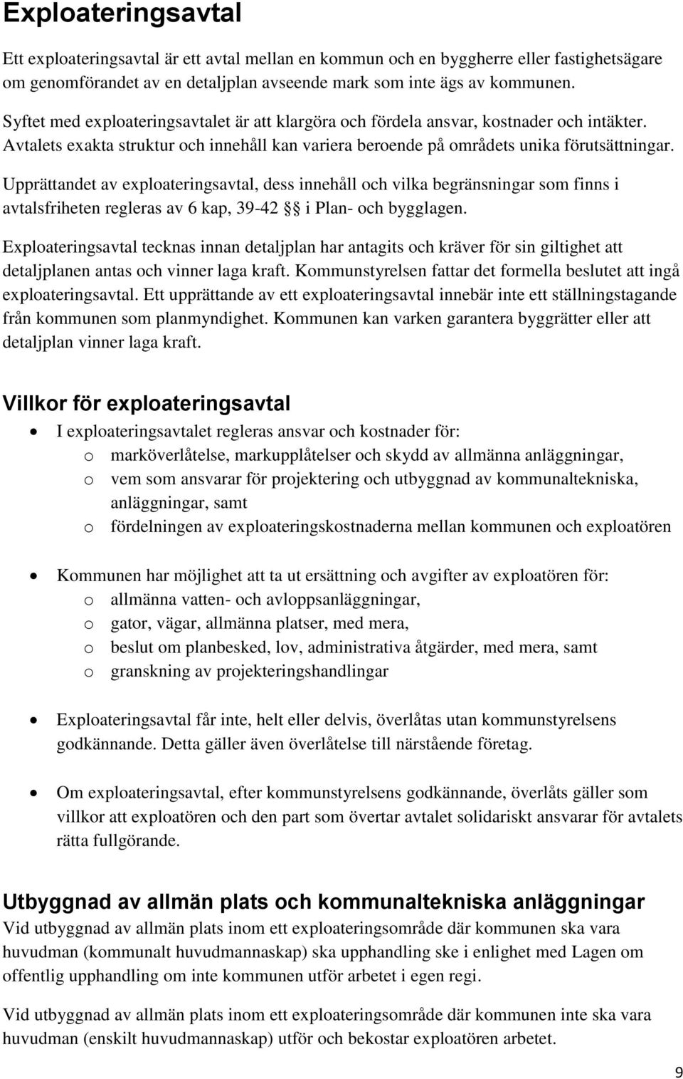 Upprättandet av exploateringsavtal, dess innehåll och vilka begränsningar som finns i avtalsfriheten regleras av 6 kap, 39-42 i Plan- och bygglagen.