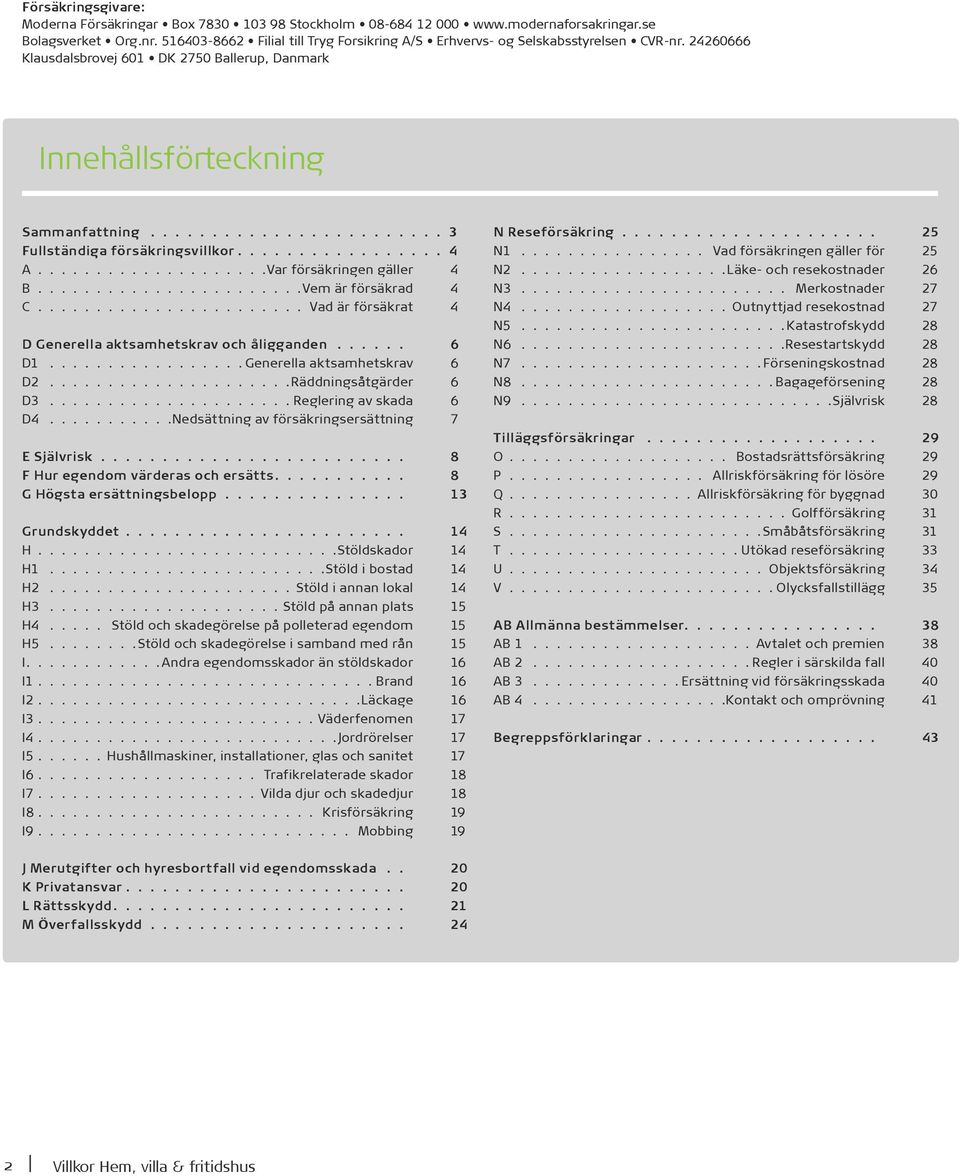 24260666 Klausdalsbrovej 601 DK 2750 Ballerup, Danmark Innehållsförteckning Sammanfattning 3 Fullständiga försäkringsvillkor 4 A Var försäkringen gäller 4 B Vem är försäkrad 4 C Vad är försäkrat 4 D