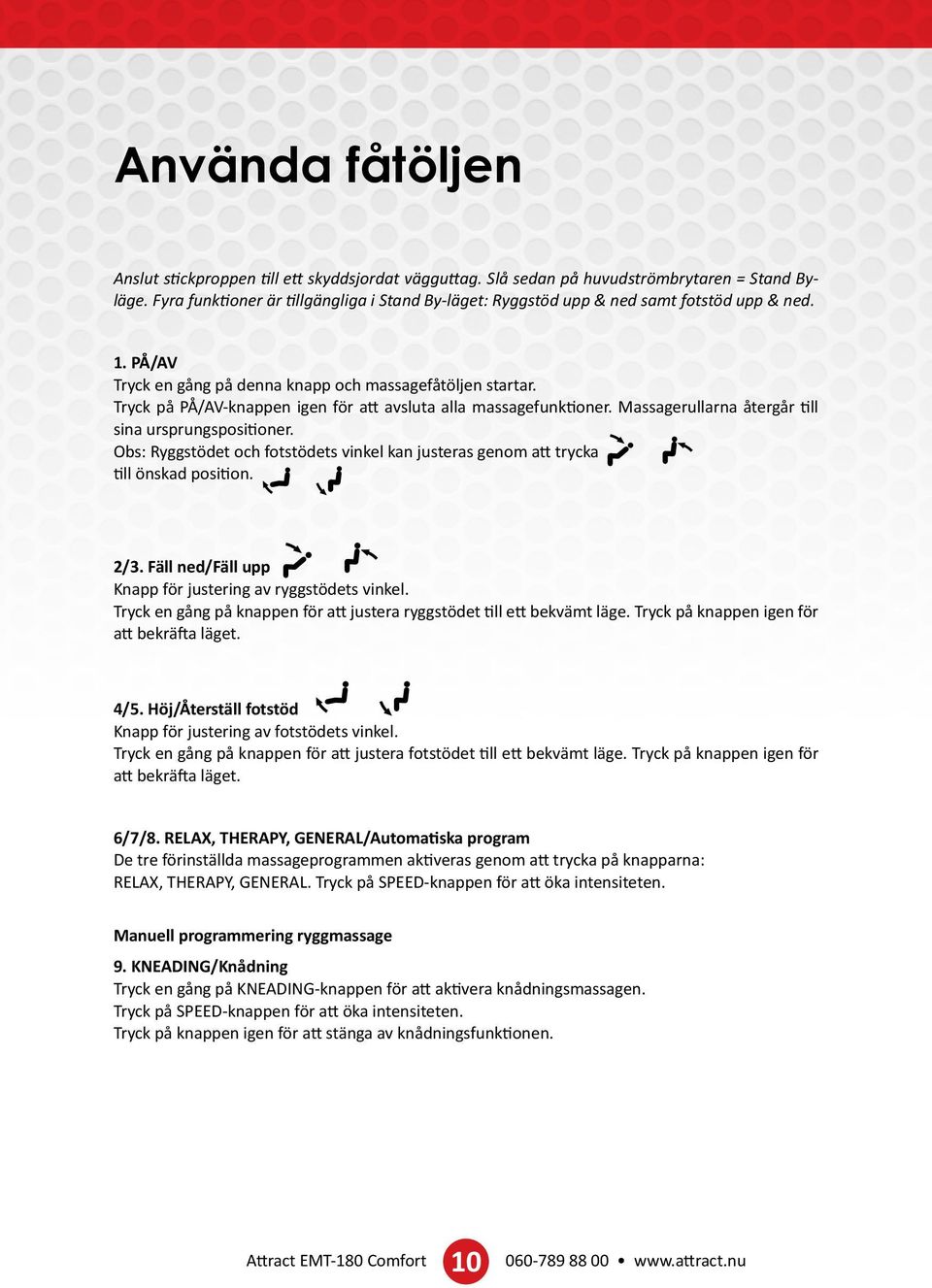Tryck på PÅ/AV-knappen igen för att avsluta alla massagefunktioner. Massagerullarna återgår till sina ursprungspositioner.