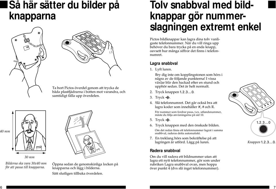 Sätt slutligen tillbaka överdelen. Pictos bildknappar kan lagra dina tolv vanligaste telefonnummer.