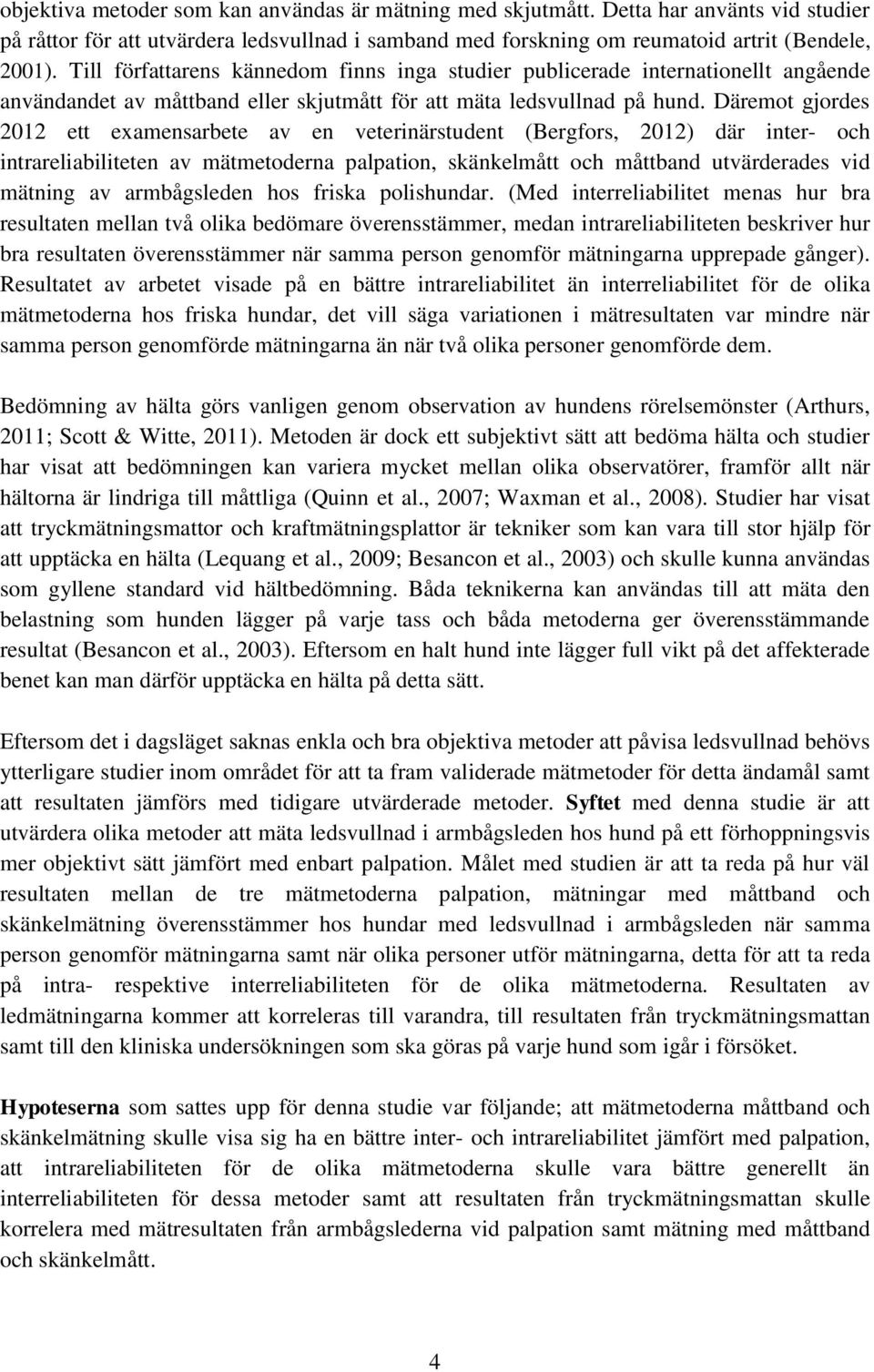 Däremot gjordes 2012 ett examensarbete av en veterinärstudent (Bergfors, 2012) där inter- och intrareliabiliteten av mätmetoderna palpation, skänkelmått och måttband utvärderades vid mätning av
