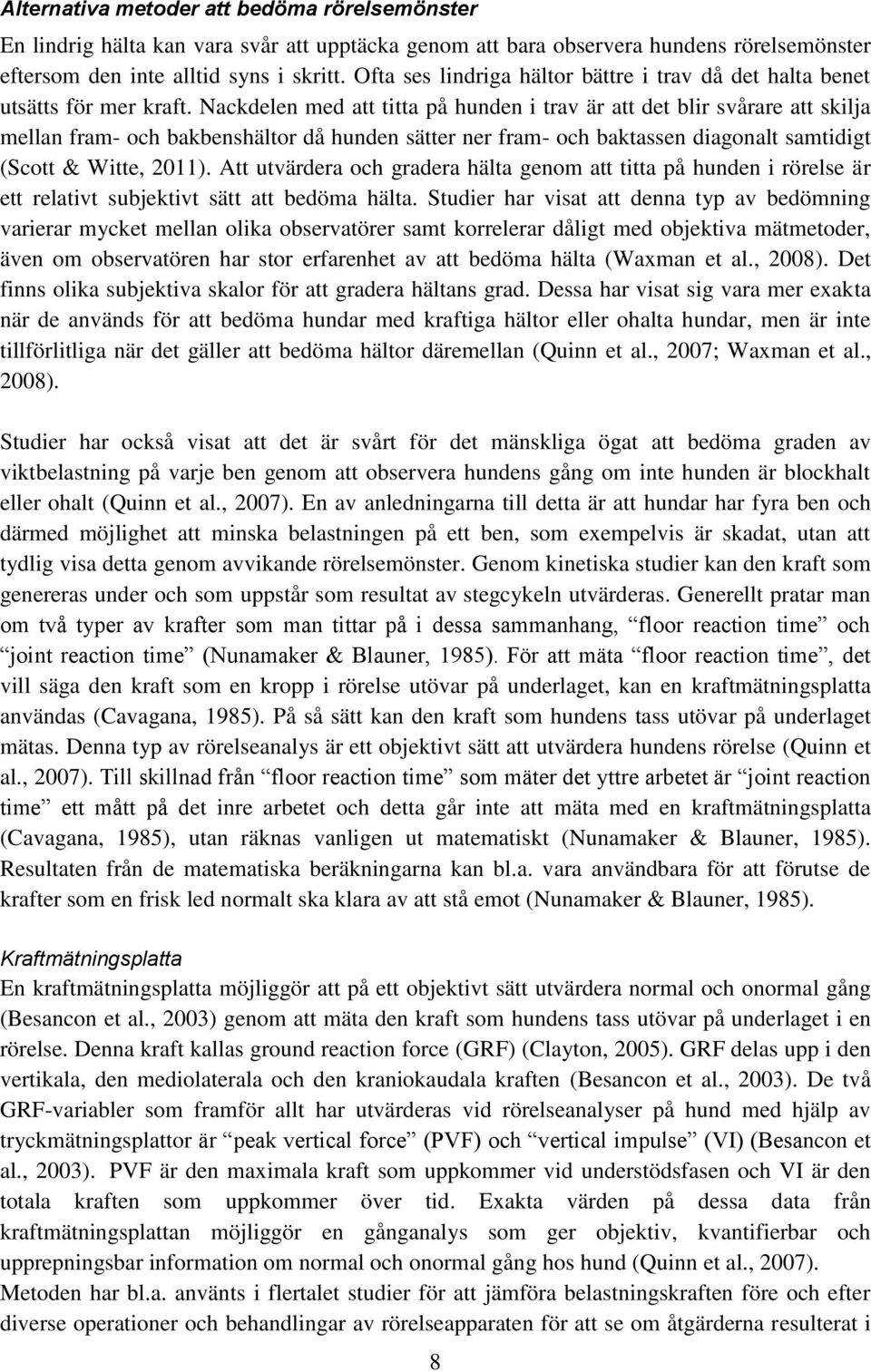 Nackdelen med att titta på hunden i trav är att det blir svårare att skilja mellan fram- och bakbenshältor då hunden sätter ner fram- och baktassen diagonalt samtidigt (Scott & Witte, 2011).
