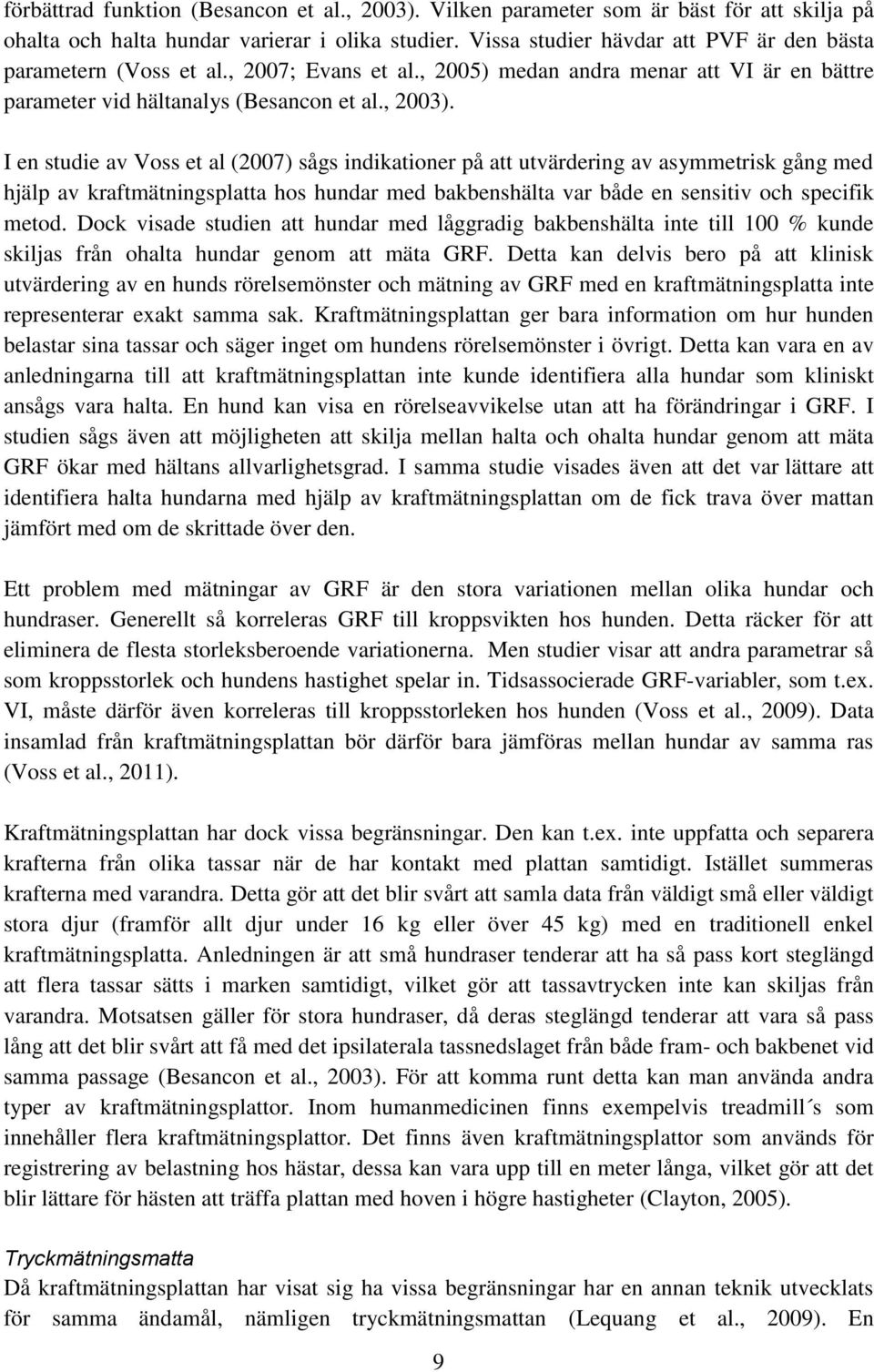 I en studie av Voss et al (2007) sågs indikationer på att utvärdering av asymmetrisk gång med hjälp av kraftmätningsplatta hos hundar med bakbenshälta var både en sensitiv och specifik metod.