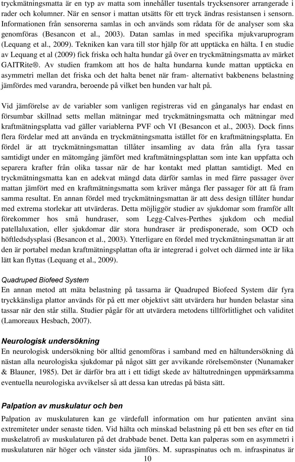 Tekniken kan vara till stor hjälp för att upptäcka en hälta. I en studie av Lequang et al (2009) fick friska och halta hundar gå över en tryckmätningsmatta av märket GAITRite.