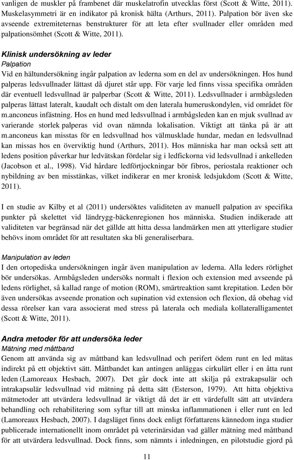 Klinisk undersökning av leder Palpation Vid en hältundersökning ingår palpation av lederna som en del av undersökningen. Hos hund palperas ledsvullnader lättast då djuret står upp.