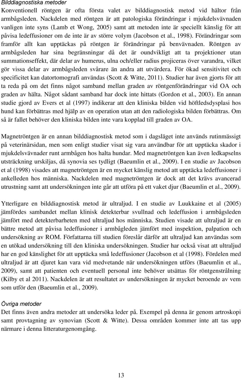av större volym (Jacobson et al., 1998). Förändringar som framför allt kan upptäckas på röntgen är förändringar på benvävnaden.