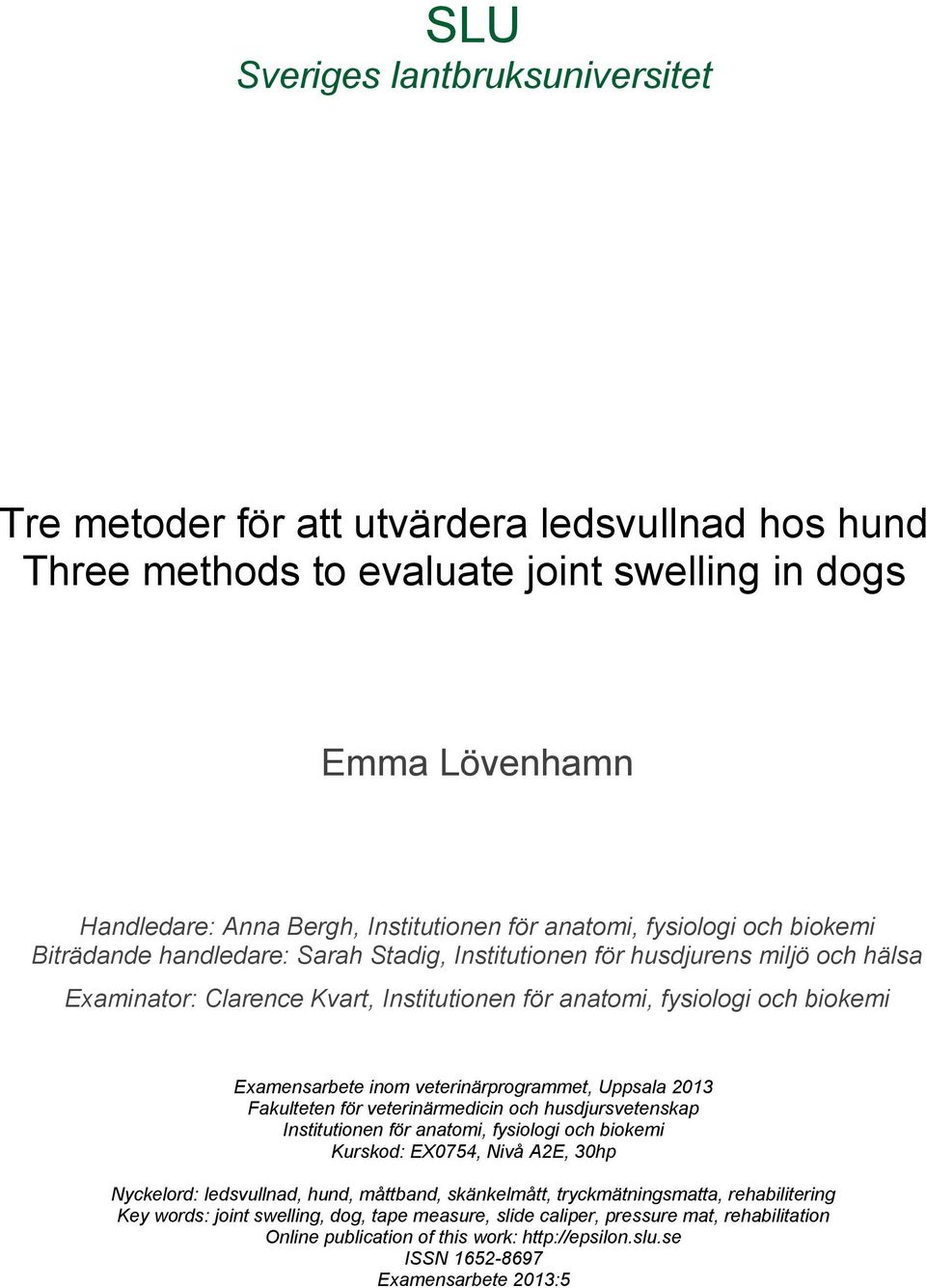 veterinärprogrammet, Uppsala 2013 Fakulteten för veterinärmedicin och husdjursvetenskap Institutionen för anatomi, fysiologi och biokemi Kurskod: EX0754, Nivå A2E, 30hp Nyckelord: ledsvullnad, hund,
