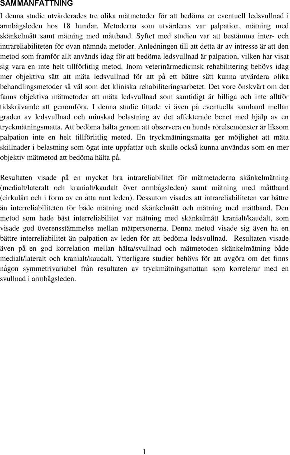 Anledningen till att detta är av intresse är att den metod som framför allt används idag för att bedöma ledsvullnad är palpation, vilken har visat sig vara en inte helt tillförlitlig metod.