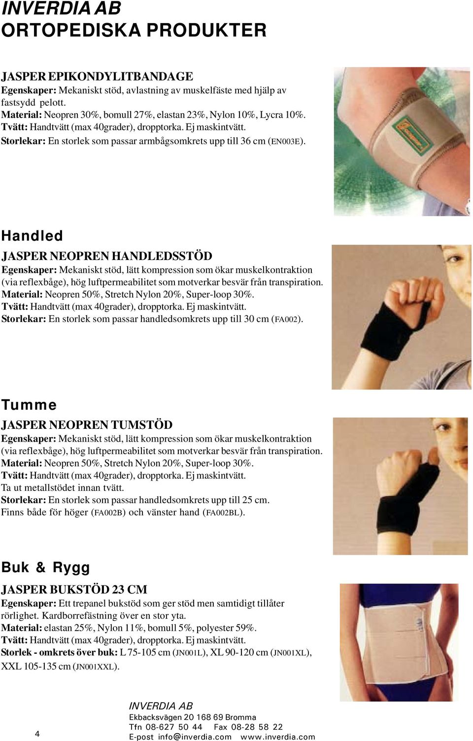 Tumme JASPER NEOPREN TUMSTÖD Ta ut metallstödet innan tvätt. Storlekar: En storlek som passar handledsomkrets upp till 25 cm. Finns både för höger (FA002B) och vänster hand (FA002BL).