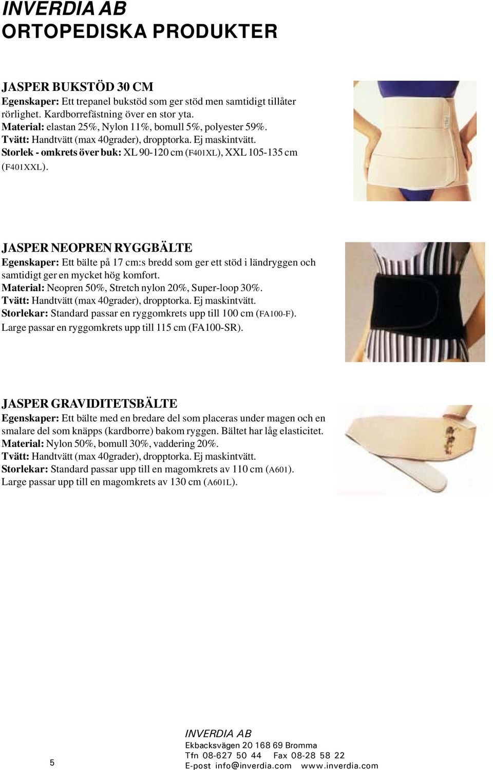JASPER NEOPREN RYGGBÄLTE Egenskaper: Ett bälte på 17 cm:s bredd som ger ett stöd i ländryggen och samtidigt ger en mycket hög komfort. Material: Neopren 50%, Stretch nylon 20%, Super-loop 30%.