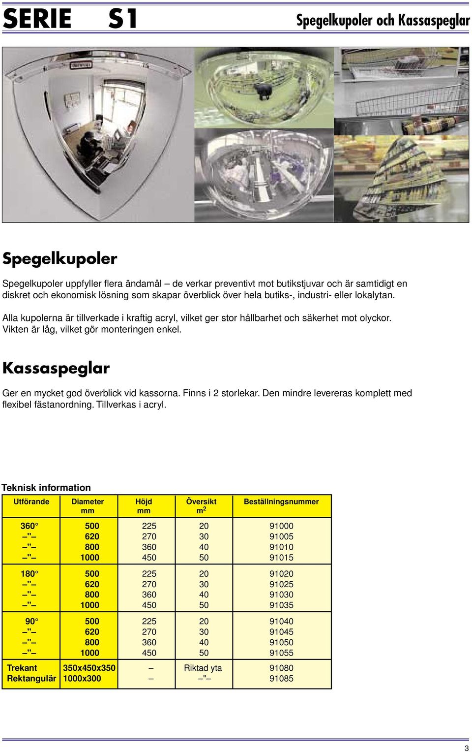 Kassaspeglar Ger en mycket god överblick vid kassorna. Finns i 2 storlekar. Den mindre levereras komplett med flexibel fästanordning. Tillverkas i acryl.