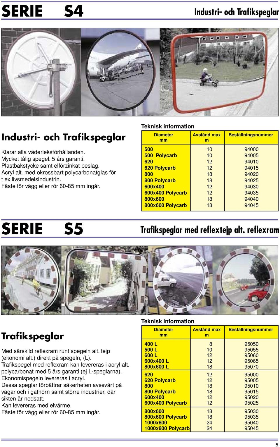 Avstånd max m Beställningsnuer 500 10 94000 500 Polycarb 10 94005 620 12 94010 620 Polycarb 12 94015 800 18 94020 800 Polycarb 18 94025 600x400 12 94030 600x400 Polycarb 12 94035 800x600 18 94040