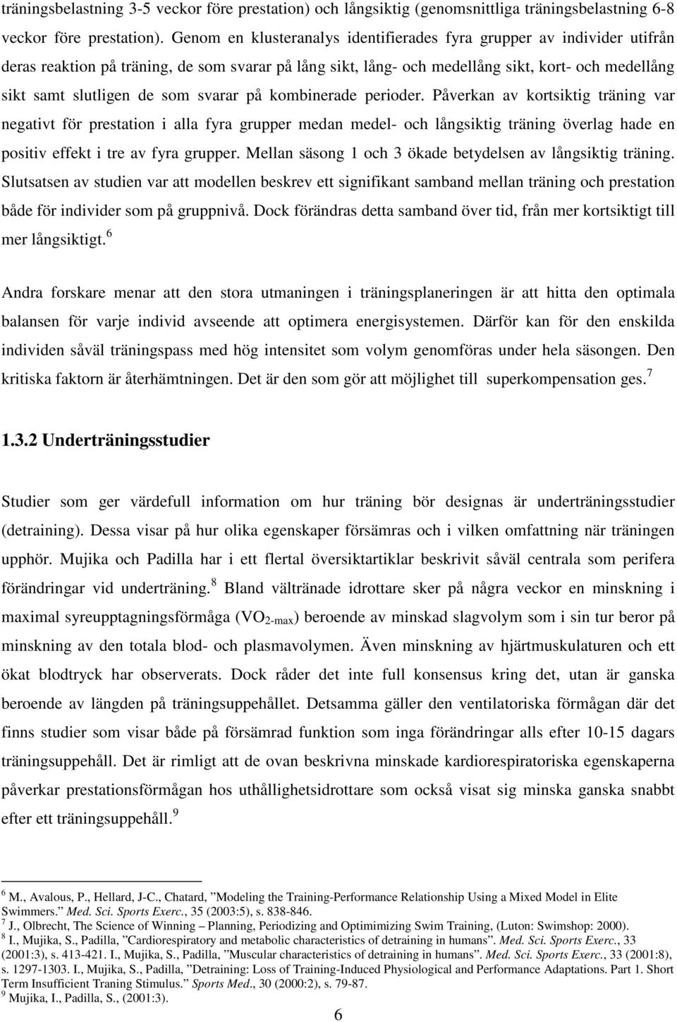 svarar på kombinerade perioder. Påverkan av kortsiktig träning var negativt för prestation i alla fyra grupper medan medel- och långsiktig träning överlag hade en positiv effekt i tre av fyra grupper.