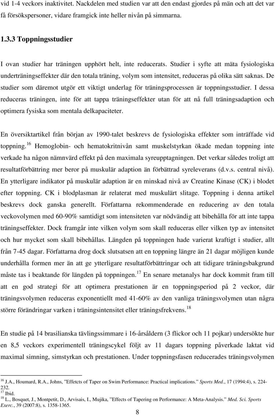 Studier i syfte att mäta fysiologiska underträningseffekter där den totala träning, volym som intensitet, reduceras på olika sätt saknas.