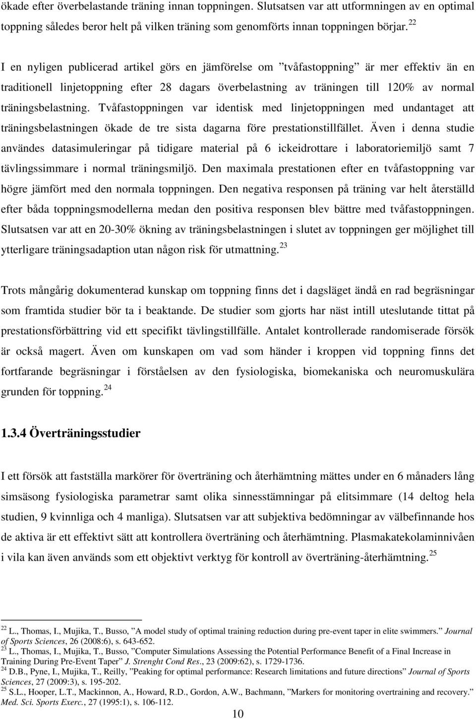 träningsbelastning. Tvåfastoppningen var identisk med linjetoppningen med undantaget att träningsbelastningen ökade de tre sista dagarna före prestationstillfället.
