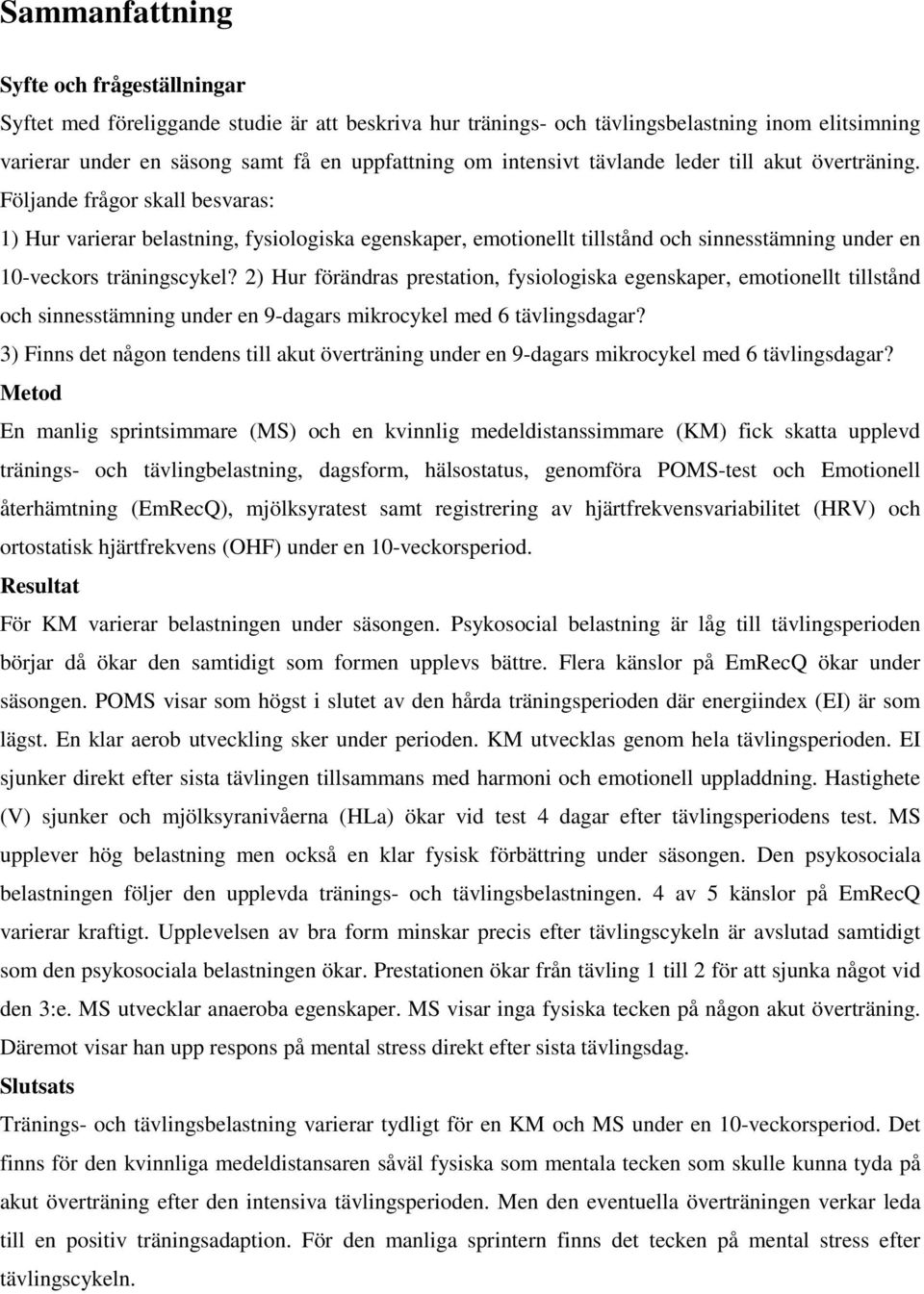 Följande frågor skall besvaras: 1) Hur varierar belastning, fysiologiska egenskaper, emotionellt tillstånd och sinnesstämning under en 10-veckors träningscykel?