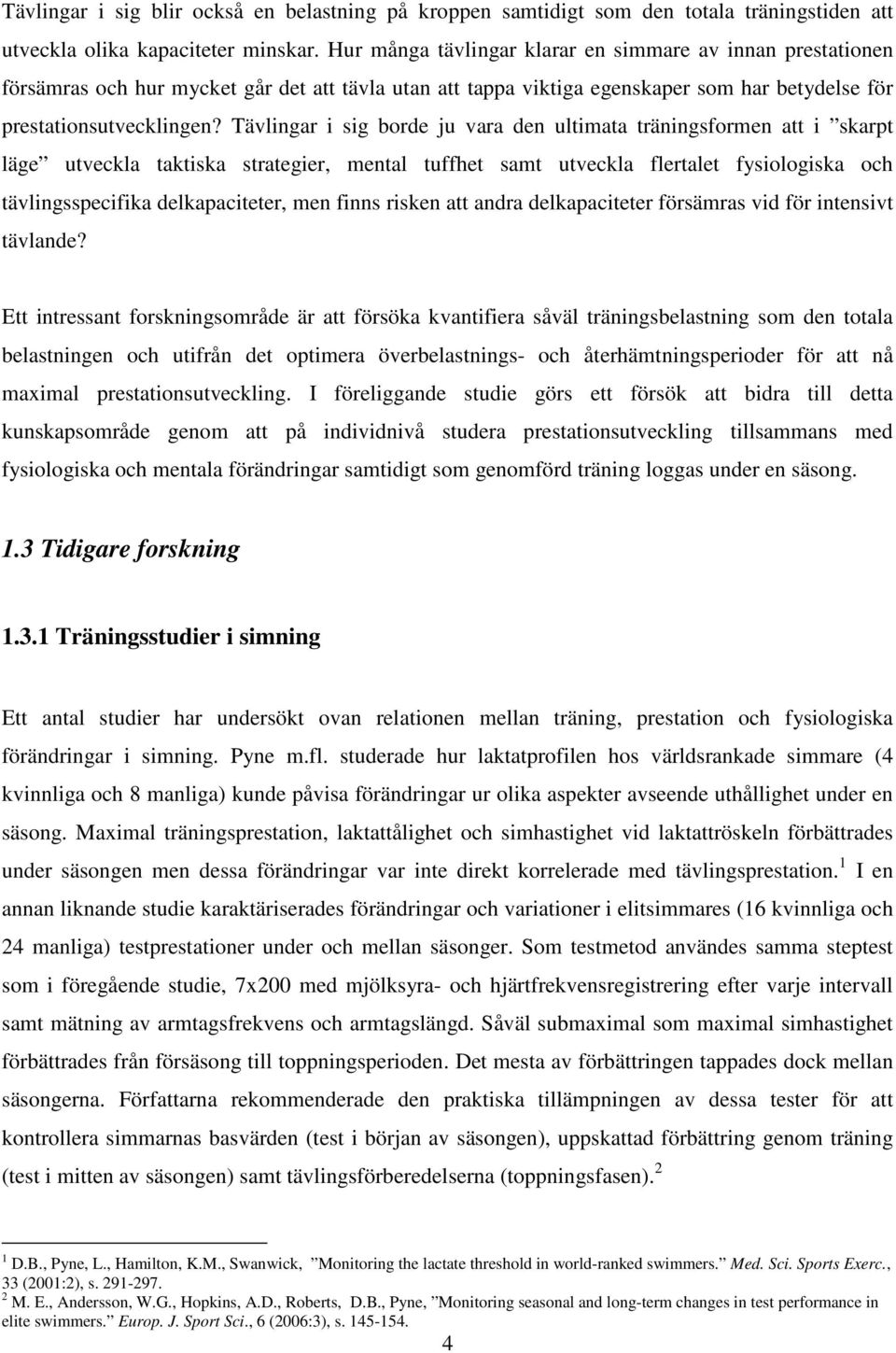 Tävlingar i sig borde ju vara den ultimata träningsformen att i skarpt läge utveckla taktiska strategier, mental tuffhet samt utveckla flertalet fysiologiska och tävlingsspecifika delkapaciteter, men