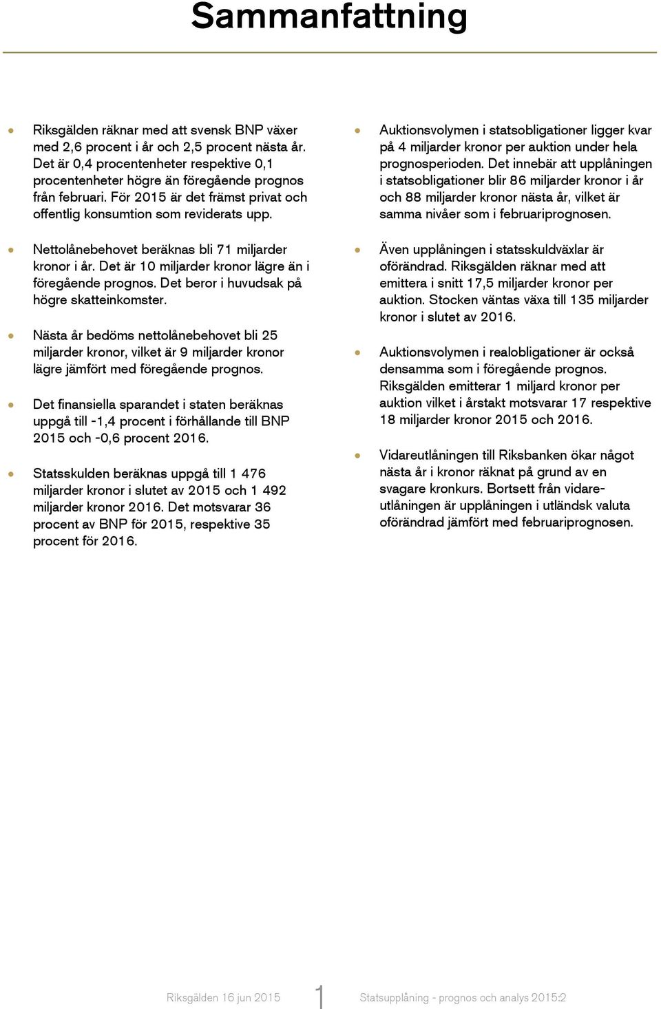 Auktionsvolymen i statsobligationer ligger kvar på 4 miljarder kronor per auktion under hela prognosperioden.