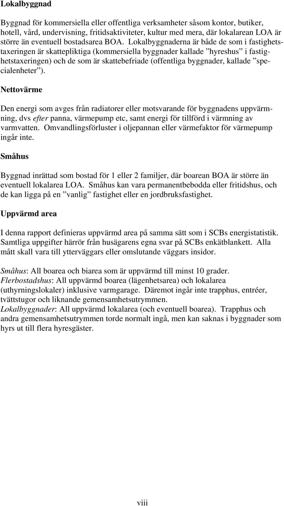 Lokalbyggnaderna är både de som i fastighetstaxeringen är skattepliktiga (kommersiella byggnader kallade hyreshus i fastighetstaxeringen) och de som är skattebefriade (offentliga byggnader, kallade