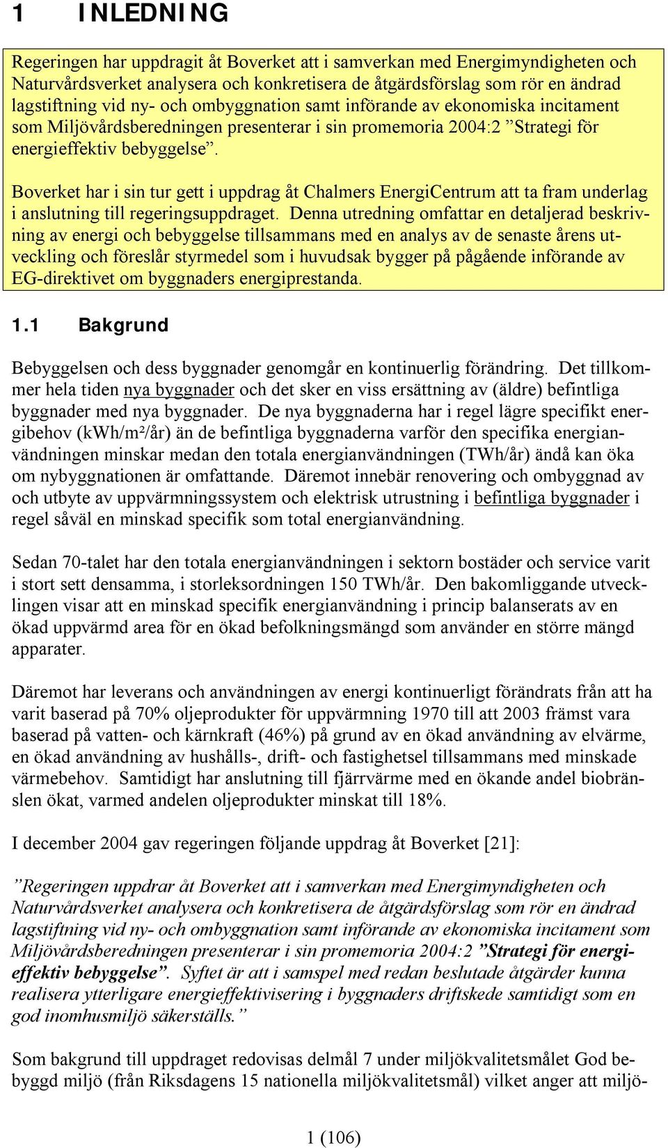 Boverket har i sin tur gett i uppdrag åt Chalmers EnergiCentrum att ta fram underlag i anslutning till regeringsuppdraget.