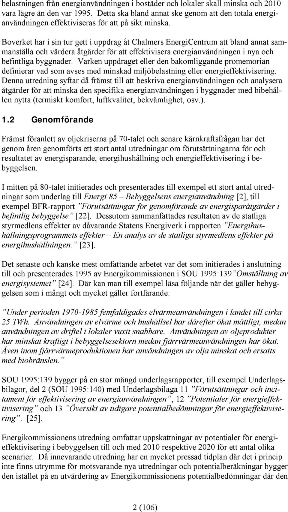 Boverket har i sin tur gett i uppdrag åt Chalmers EnergiCentrum att bland annat sammanställa och värdera åtgärder för att effektivisera energianvändningen i nya och befintliga byggnader.