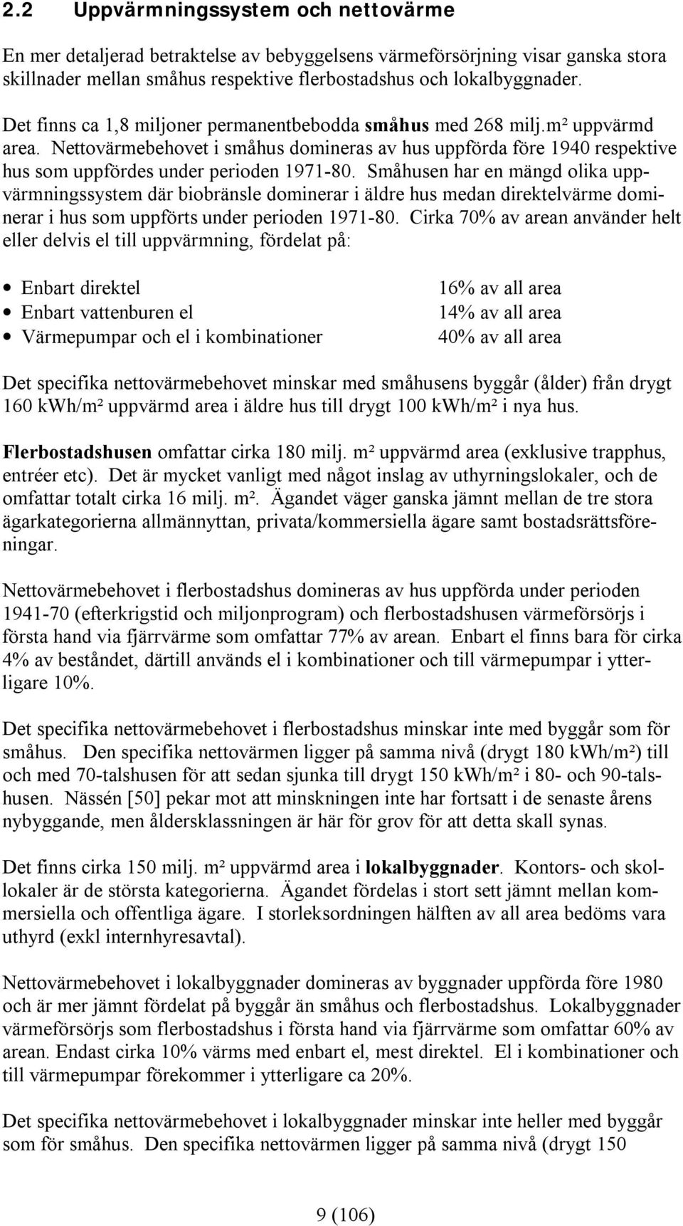 Småhusen har en mängd olika uppvärmningssystem där biobränsle dominerar i äldre hus medan direktelvärme dominerar i hus som uppförts under perioden 1971-80.