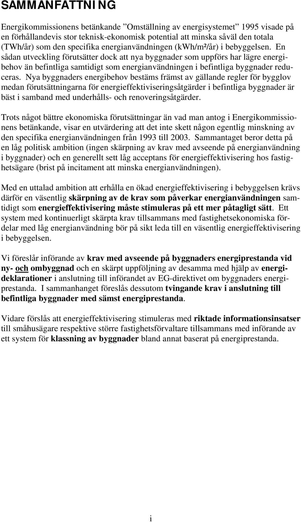 En sådan utveckling förutsätter dock att nya byggnader som uppförs har lägre energibehov än befintliga samtidigt som energianvändningen i befintliga byggnader reduceras.