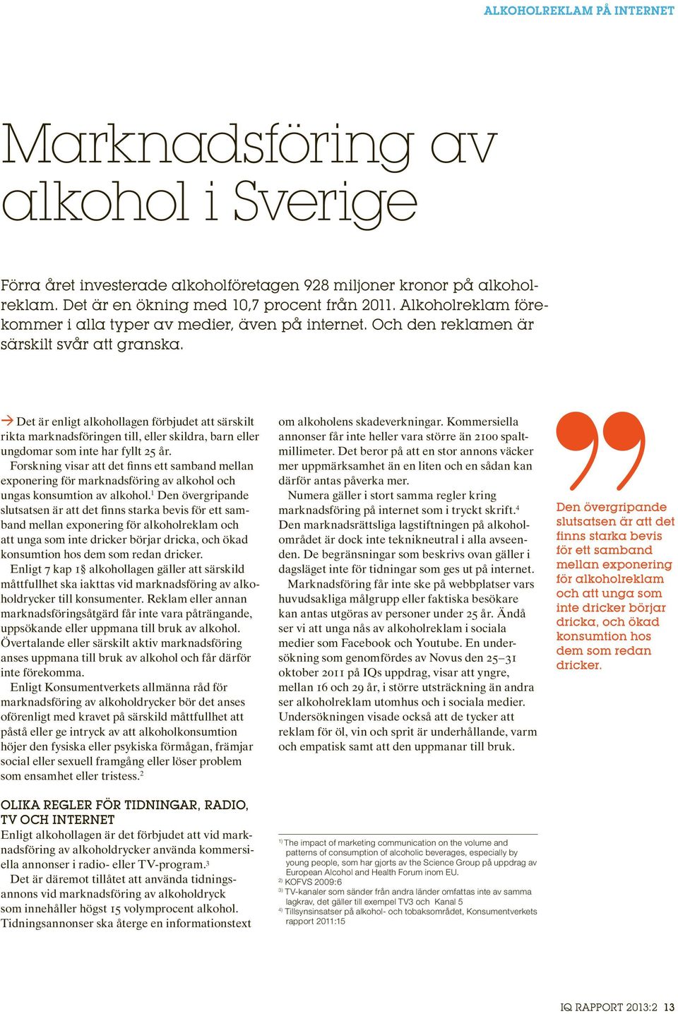 à Det är enligt alkohollagen förbjudet att särskilt rikta marknadsföringen till, eller skildra, barn eller ungdomar som inte har fyllt 25 år.