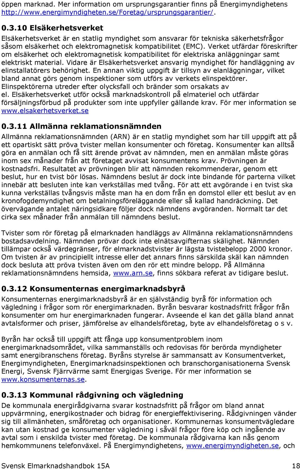 Verket utfärdar föreskrifter om elsäkerhet och elektromagnetisk kompatibilitet för elektriska anläggningar samt elektriskt material.