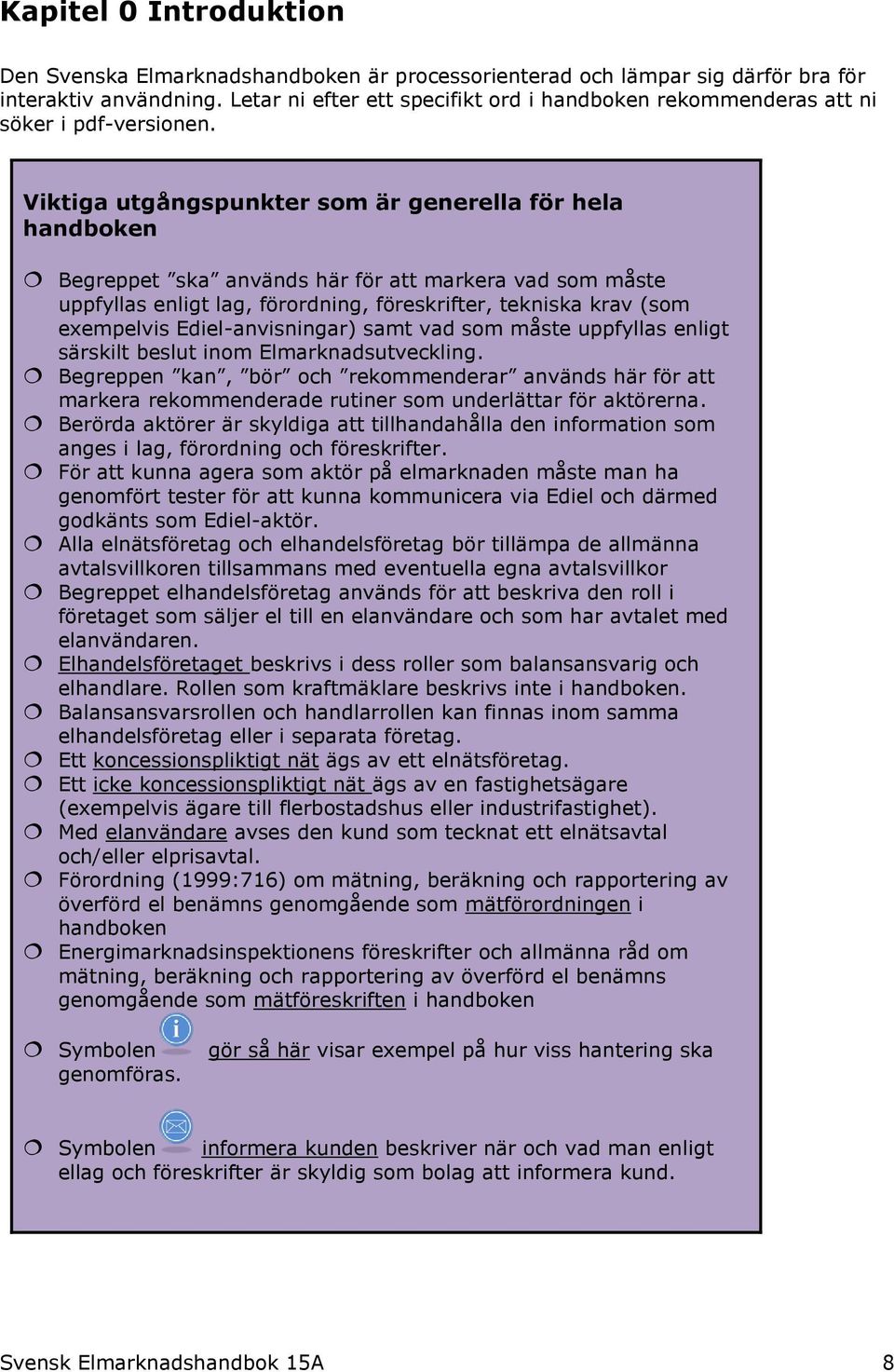 Viktiga utgångspunkter som är generella för hela handboken Begreppet ska används här för att markera vad som måste uppfyllas enligt lag, förordning, föreskrifter, tekniska krav (som exempelvis