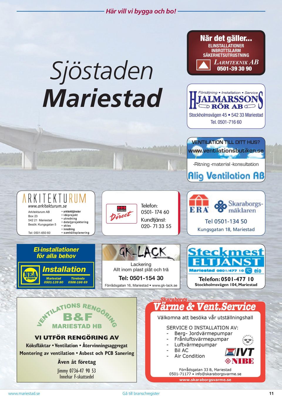 El-installationer för alla behov Installation Mariestad 0501-139 80 Töreboda 0506-166 69 Lackering Allt inom plast plåt och trä Tel: 0501-154 30 www.gk-lack.