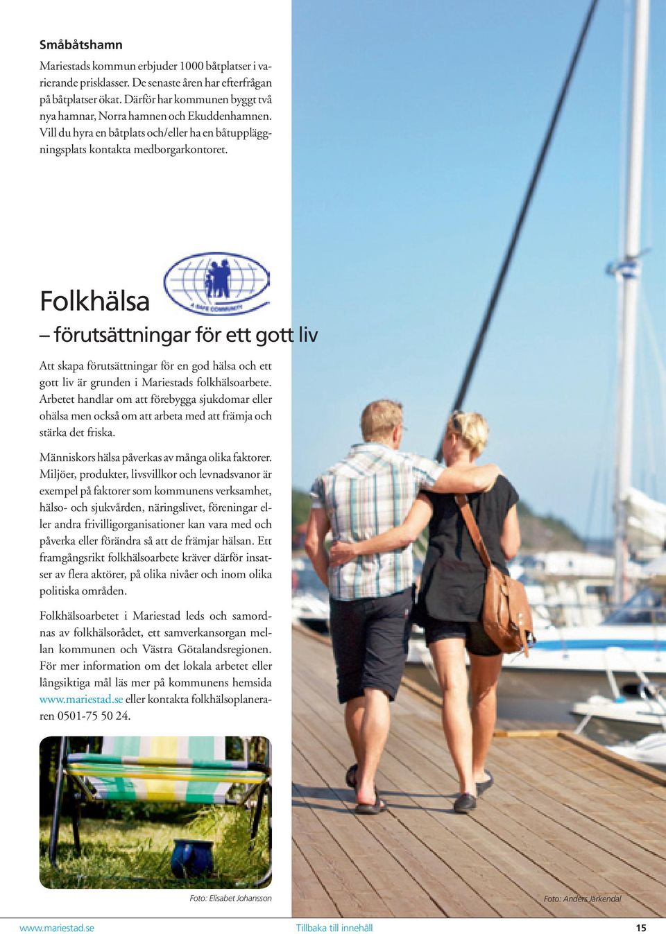 Folkhälsa förutsättningar för ett gott liv Att skapa förutsättningar för en god hälsa och ett gott liv är grunden i Mariestads folkhälsoarbete.